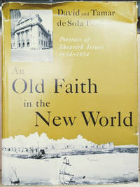 An Old Faith in the New World:  Portrait of Shearith Israel 1654-1954 by De Sola Pool, David; De Sola Pool, Tamar - 1955