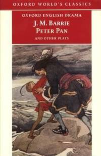 Peter Pan and Other Plays : The Admirable Crichton; Peter Pan; When Wendy Grew Up; What Every...