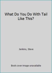 What Do You Do With Tail Like This? by Jenkins, Steve - 2003