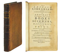 image of The British Librarian: exhibiting a compendious Review or Abstract of our most scarce, useful, and valuable Books in all Sciences, as well in Manuscript as in Print: with many Characters, historical and critical, of the Authors, their Antagonists, &c. In a Manner never before attempted, and useful to all Readers.