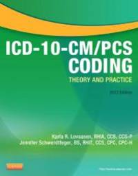 ICD-10-CM/PCS Coding: Theory and Practice, 2013 Edition, 1e