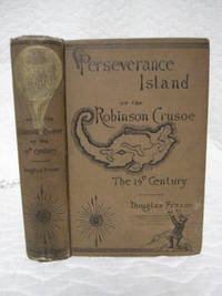 Perseverance Island, or the Robinson Crusoe The Nineteenth Century by Douglas Frazar - 1885