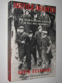 Justice Delayed : How Britain Became a Refuge for Nazi War Criminals