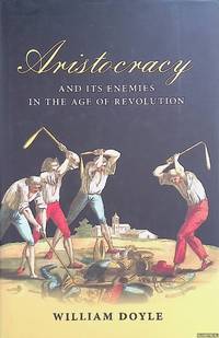 Aristocracy and its Enemies in the Age of Revolution