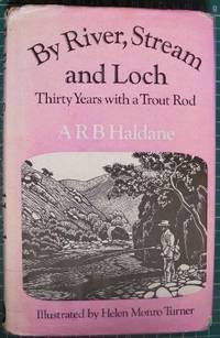 By River, Stream and Loch: Thirty Years with a Trout Rod by Haldane, A. R. B