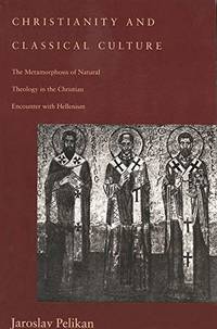 Christianity And Classical Culture: The Metamorphosis Of Natural Theology In The Christian...