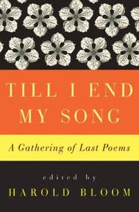 Till I End My Song : A Gathering of Last Poems