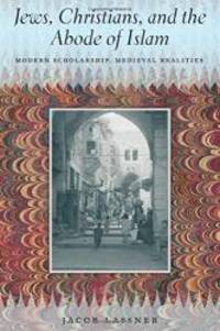 Jews, Christians, and the Abode of Islam: Modern Scholarship, Medieval Realities by Jacob Lassner - 2014-09-04