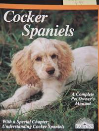 Cocker Spaniels: A Complete Pet Owner's Manual