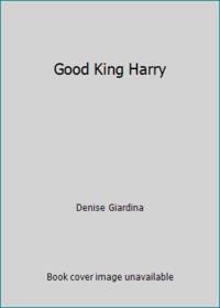 Good King Harry by Denise Giardina - 1984