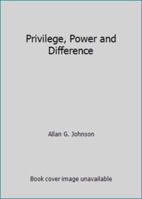 Privilege, Power and Difference by Allan G. Johnson - 2001