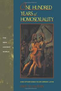 One Hundred Years of Homosexuality: And Other Essays on Greek Love (New Ancient World)