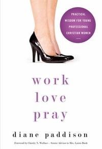 Work, Love, Pray : Practical Wisdom for Young Professional Christian Women
