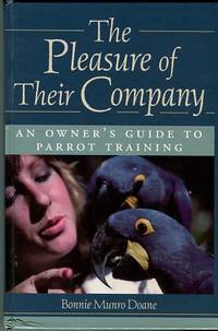 The Pleasure Of Their Company: An Owner's Guide To Parrot Training