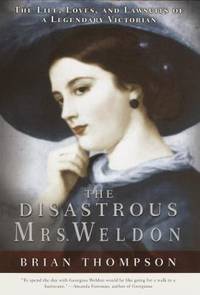 The Disastrous Mrs. Weldon : The Life, Loves and Lawsuits of a Legendary Victorian