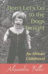 Don&#039;t Let&#039;s Go to the Dogs Tonight: An African Childhood (Center Point Platinum Nonfiction) by Alexandra Fuller - 2011-02-09