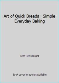 Art of Quick Breads : Simple Everyday Baking