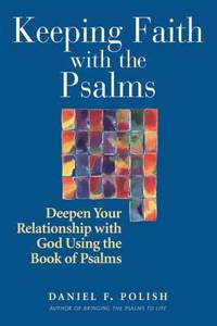 Keeping Faith with the Psalms : Deepen Your Relationship with God Using the Book of Psalms