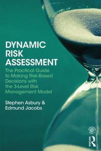 Dynamic Risk Assessment: The Practical Guide to Making Risk-Based Decisions with the 3-Level Risk...
