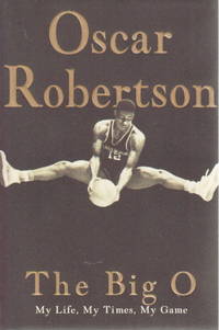 THE BIG O: My Life, My Times, My Game. de Robertson, Oscar - (2003.)