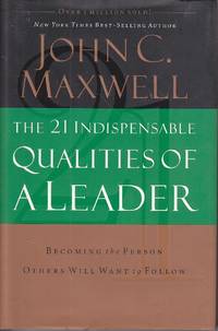 The 21 Indispensable Qualities of a Leader Becoming the Person Others Will  Want to Follow