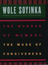 The Burden of Memory, the Muse of Forgiveness by Soyinka, Wole - 1998