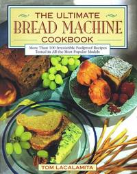 cover of The Ultimate Bread Machine Cookbook: More Than 100 Irresistible Foolproof Recipes Tested in All the Most Popular Models