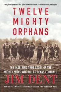 Twelve Mighty Orphans : The Inspiring True Story of the Mighty Mites Who Ruled Texas Football