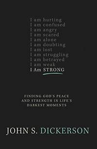 I Am Strong: Finding GodÃ&amp;#146;s Peace and Strength in LifeÃ&amp;#146;s Darkest Moments [Paperba by Dickerson, John S - 2015-12-29