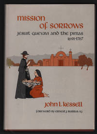 Mission of Sorrows: Jesuit Guevavi and the Pimas, 1691-1767 by John L. Kessell - 1970