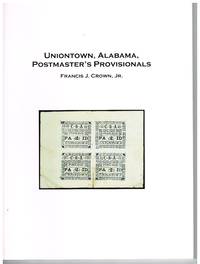 Uniontown, Alabama Postmaster&#039;d Provisionals Catalog by Francis Crown Jr - 2016