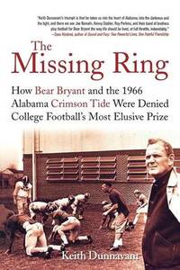 The Missing Ring: How Bear Bryant and the 1966 Alabama Crimson Tide Were Denied College...