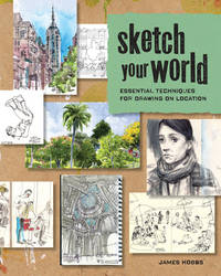 Sketch Your World : Essential Techniques for Drawing on Location
