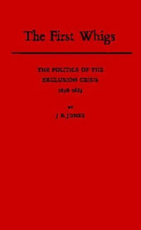 The First Whigs: The Politics of the Exclusion Crisis, 1678-1683