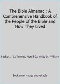 The Bible Almanac : A Comprehensive Handbook of the People of the Bible and How They Lived by Packer, J. I.; Tenney, Merrill C.; White Jr., William - 1980