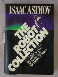 The Robot Collection: The Caves of Steel, The Naked Sun, The Complete Robot by Asimov, Isaac - 1983