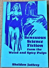 Sensuous Science Fiction from the Weird and Spicy Pulps by Sheldon Jaffery - 1984