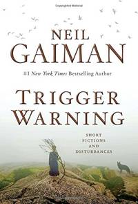 Trigger Warning: Short Fictions and Disturbances by Gaiman, Neil