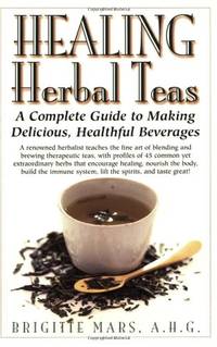 Healing Herbal Teas: A Complete Guide to Making Delicious, Healthful Beverages