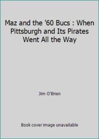 Maz and the '60 Bucs : When Pittsburgh and Its Pirates Went All the Way