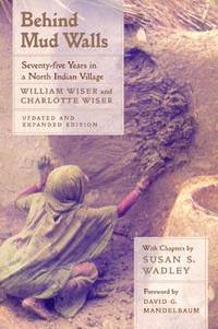 Behind Mud Walls : Seventy-Five Years in a North Indian Village, Updated and Expanded Edition by Charlotte Wiser; William Wiser - 2001