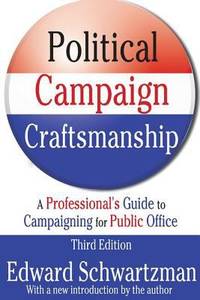 Political Campaign Craftsmanship : A Professional's Guide to Campaigning for Public Office