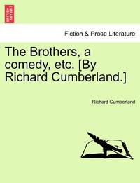 The Brothers, a comedy, etc. [By Richard Cumberland.]