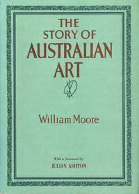 The Story of Australian Art from the Earliest Known Art of the Continent to the Art of To-day by William MOORE - Hardcover - 1980 - from Rare Illustrated Books (SKU: 740)