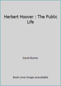 Herbert Hoover : The Public Life by David Burner - 1979