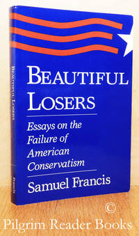 Beautiful Losers, Essays on the Failure of American Conservatism. by Francis, Samuel - 1993