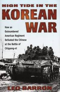 High Tide in the Korean War: How an Outnumbered American Regiment Defeated the Chinese at the...