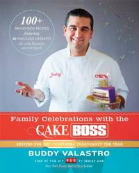 Family Celebrations with the Cake Boss: Recipes for Get-Togethers Throughout the Year