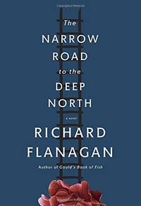 The Narrow Road to the Deep North: Richard Flanagan by Flanagan, Richard