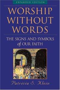 Worship Without Words : The Signs and Symbols of Our Faith by Patricia S. Klein - 2006